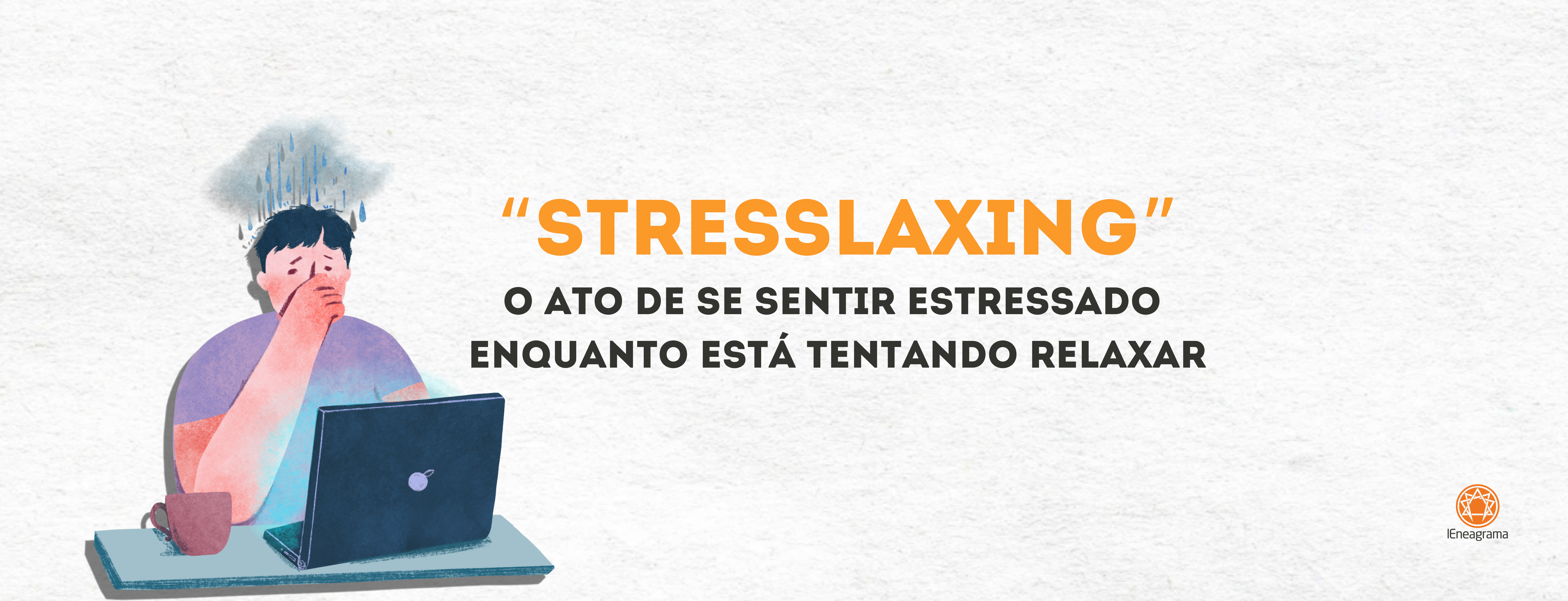 “stresslaxing” – o ato de se sentir estressado enquanto está tentando relaxar